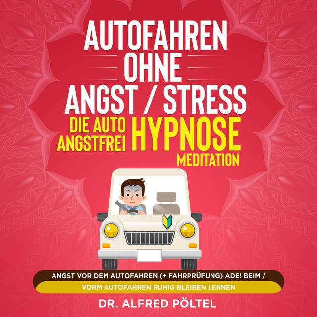Autofahren ohne Angst / Stress - die Auto Angstfrei Hypnose / Meditation: Angst vor dem Autofahren (+ Fahrprüfung) ade! Beim / Vorm Autofahren ruhig bleiben lernen