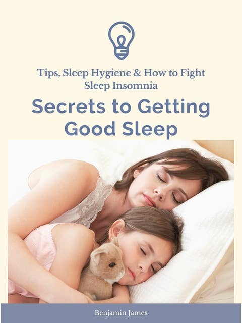Secrets to Getting Good Sleep: Tips, Sleep Hygiene & How to Fight Sleep Insomnia