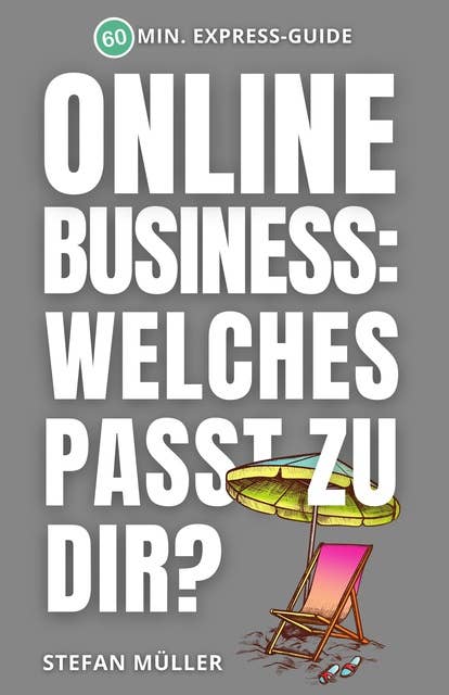 Online-Business: Welches passt zu dir?: 60 Min. Express-Guide