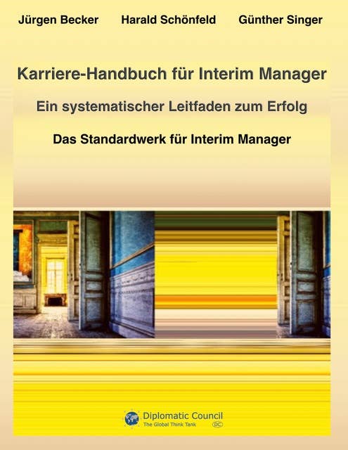 Karriere-Handbuch für Interim Manager: Ein systematischer Leitfaden zum Erfolg - Das Standardwerk für Interim Manager