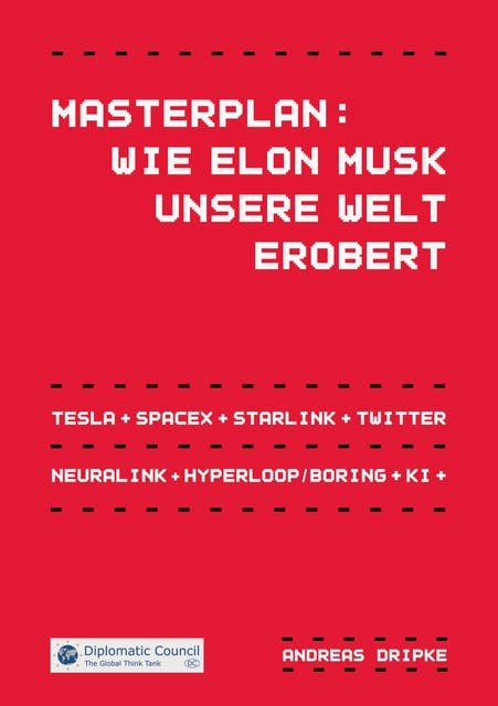 Masterplan: Wie Elon Musk unsere Welt erobert: Tesla, SpaceX, Starlink, Neuralink, Hyperloop, Boring, Twitter, Künstliche Intelligenz