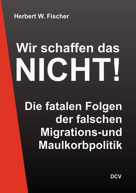 Wir schaffen das nicht!: Die fatalen Fehler der falschen Migrations- und Maulkorbpolitik