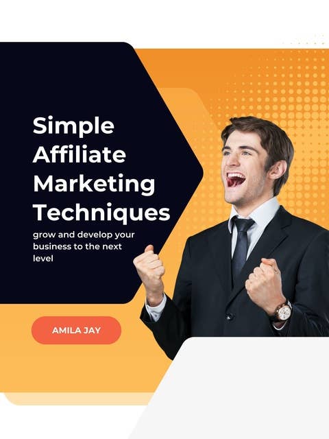 Simple Affiliate Marketing Techniques: grow and develop your business to next level