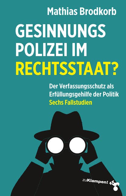 Gesinnungspolizei im Rechtsstaat?: Der Verfassungsschutz als Erfüllungsgehilfe der Politik. Sechs Fallstudien
