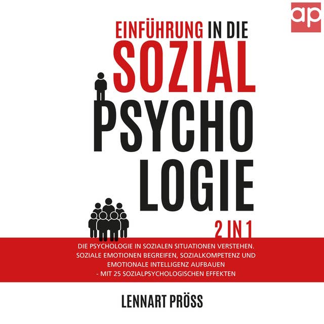 Einführung in die Sozialpsychologie - 2 in 1: Die Psychologie in sozialen Situationen verstehen. Soziale Emotionen begreifen, Sozialkompetenz und ... - mit 25 sozialpsychologischen Effekten
