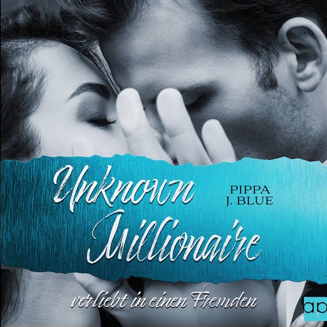 Unknown Millionaire: verliebt in einen Fremden by Pippa J. Blue