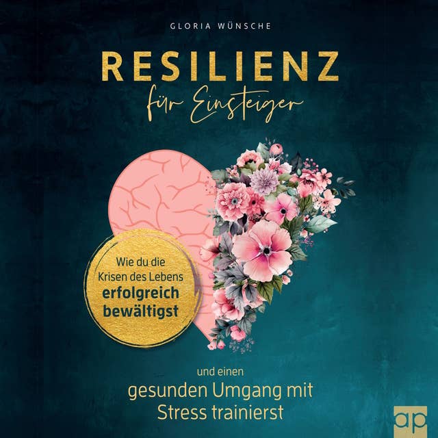 Resilienz für Einsteiger: Wie du die Krisen des Lebens erfolgreich bewältigst und einen gesunden Umgang mit Stress trainierst