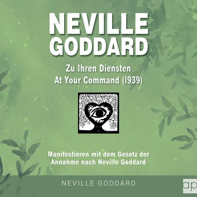 Neville Goddard - Zu Ihren Diensten (At Your Command 1939): Manifestieren mit dem Gesetz der Annahme nach Neville Goddard