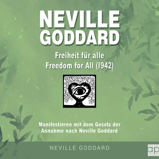 Neville Goddard - Freiheit für alle (Freedom For All 1942): Manifestieren mit dem Gesetz der Annahme nach Neville Goddard