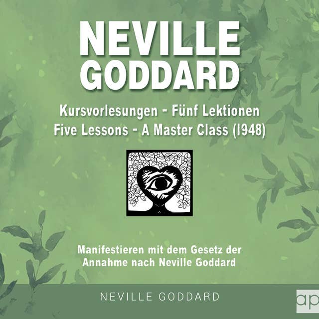 Neville Goddard - Kursvorlesungen - Die 5 Lektionen (Master Class - Five Lessons 1948): Manifestieren mit dem Gesetz der Annahme nach Neville Goddard