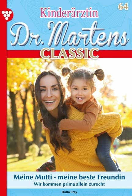 Meine Mutti – meine beste Freundin: Kinderärztin Dr. Martens Classic 64 – Arztroman
