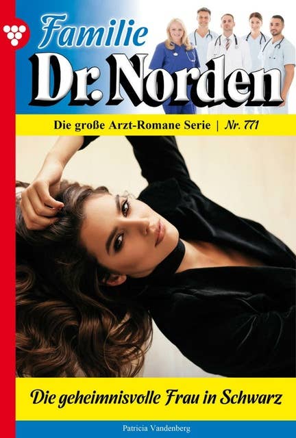 Die geheimnisvolle Frau in Schwarz: Familie Dr. Norden 771 – Arztroman