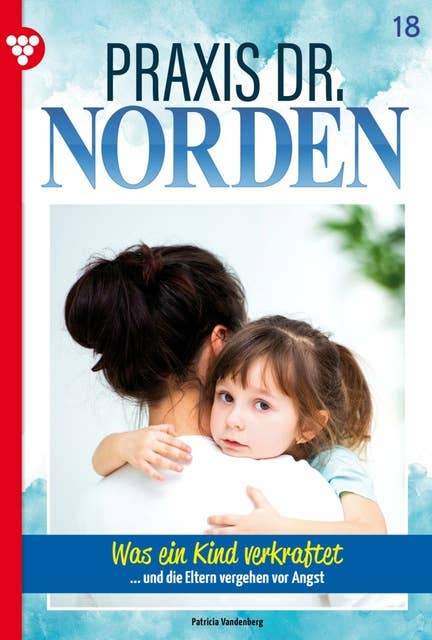 Was ein Kind verkraftet: Praxis Dr. Norden 18 – Arztroman