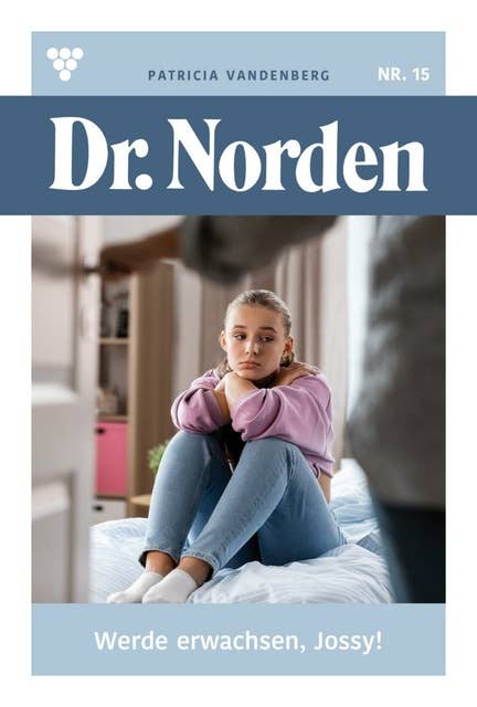 Werde erwachsen, Josy!: Dr. Norden 15 – Arztroman