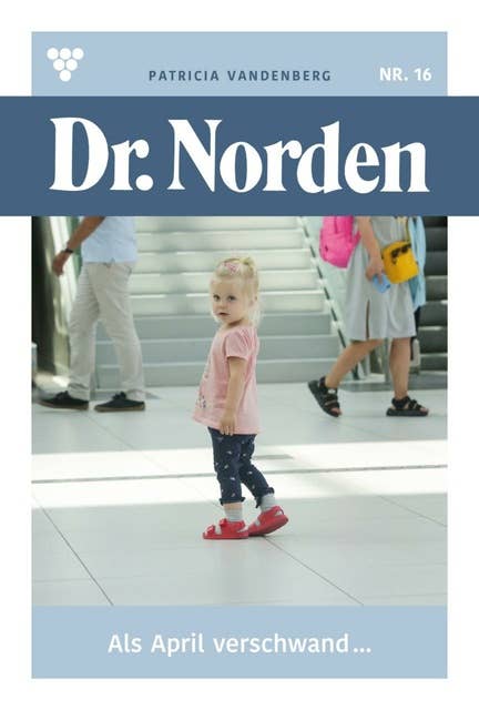 Als April verschwand …: Dr. Norden 16 – Arztroman