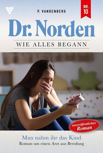 Man nahm ihr das Kind - Unveröffentlichter Roman: Dr. Norden – Die Anfänge 10 – Arztroman