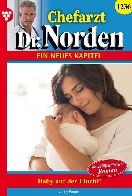 Baby auf der Flucht! - Unveröffentlichter Roman: Chefarzt Dr. Norden 1236 – Arztroman