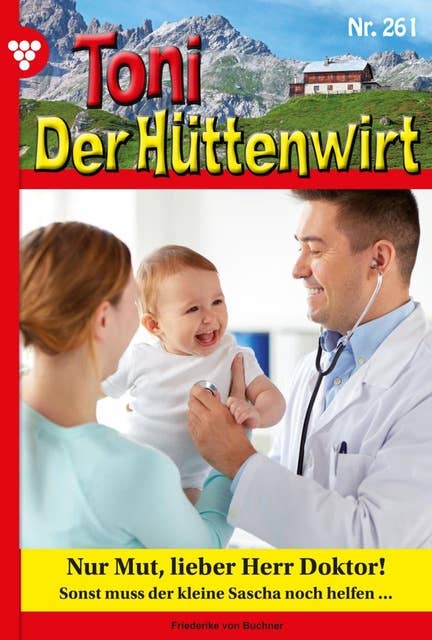 Nur Mut, lieber Herr Doktor!: Toni der Hüttenwirt 261 – Heimatroman