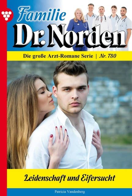 Leidenschaft und Eifersucht: Familie Dr. Norden 780 – Arztroman