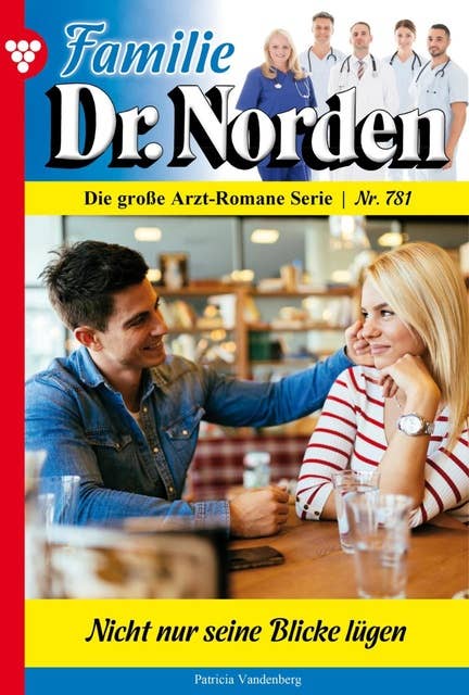 Nicht nur seine Blicke lügen: Familie Dr. Norden 781 – Arztroman
