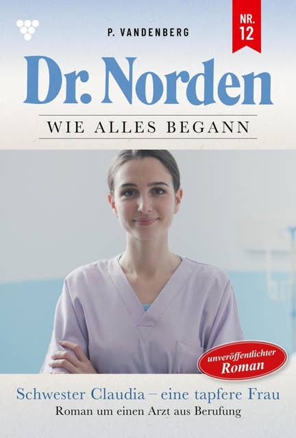 Schwester Claudia - eine tapfere Frau: Dr. Norden – Die Anfänge 12 – Arztroman