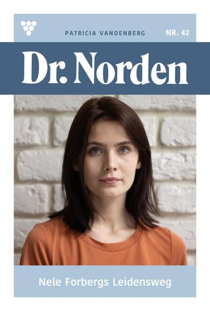 Nele Forbergs Leidensweg: Dr. Norden 42 – Arztroman
