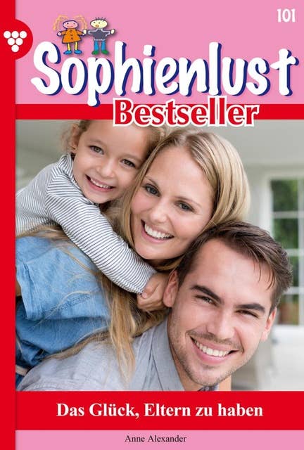 Das Glück, Eltern zu haben: Sophienlust Bestseller 101 – Familienroman