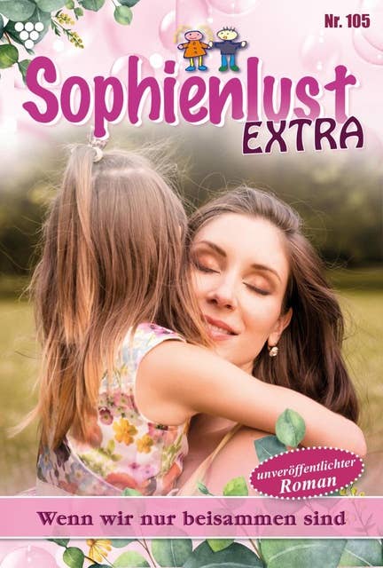 Wenn wir nur beisammen sind: Sophienlust Extra 105 – Familienroman