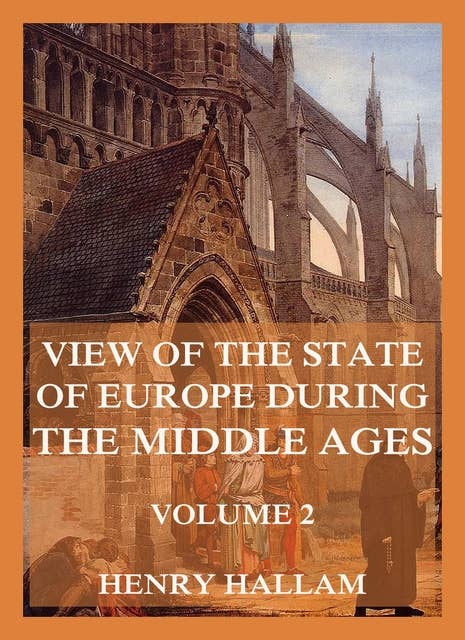 View Of The State Of Europe During The Middle Ages: Volume 2: The History of Italy, Spain, German and Greece