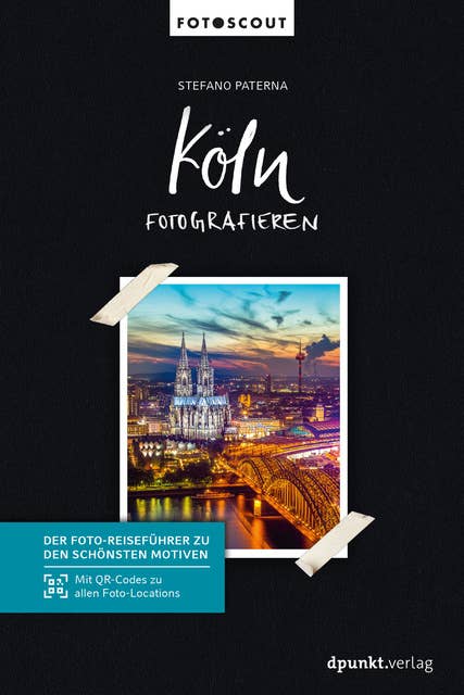 Köln fotografieren: Der Foto-Reiseführer zu den schönsten Motiven. Mit QR-Codes zu allen Foto-Locations.