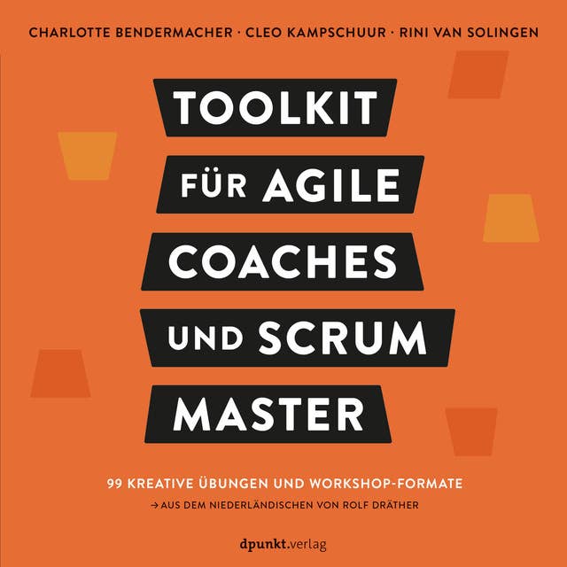 Toolkit für Agile Coaches und Scrum Master: 99 kreative Übungen und Workshop-Formate