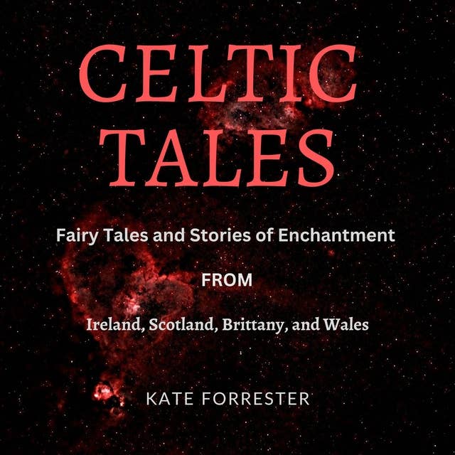 Celtic Tales: Fairy Tales and Stories of Enchantment from Ireland, Scotland, Brittany, Wales