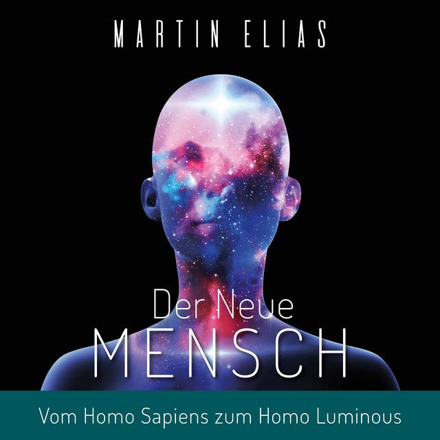 Der Neue Mensch: Vom Homo Sapiens zum Homo Luminous