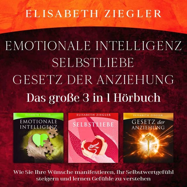 Emotionale Intelligenz-Selbstliebe-Gesetz der Anziehung (Das große 3 in 1 Hörbuch): Wie Sie Ihre Wünsche manifestieren, Ihr Selbstwertgefühl steigern und lernen Gefühle zu verstehen