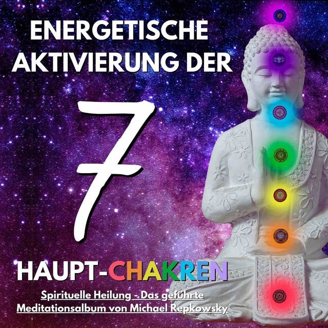 Energetische Aktivierung der 7 Haupt-Chakren: Spirituelle Heilung - Das geführte Meditationsalbum
