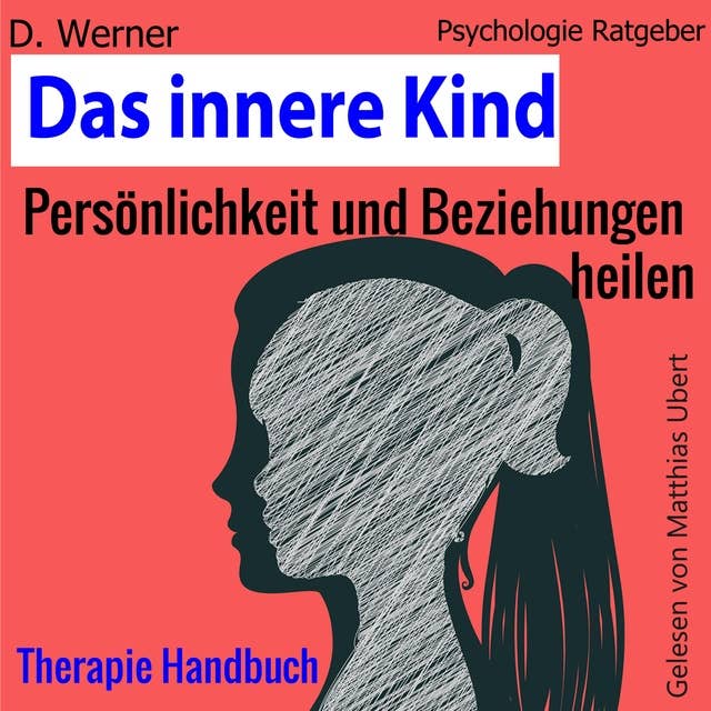 Das innere Kind: Persönlichkeit und Beziehungen heilen  - Therapie Handbuch