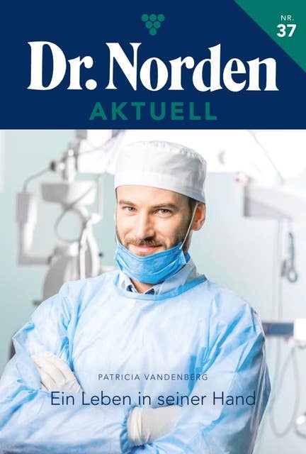 Ein Leben in seiner Hand: Dr. Norden Aktuell 37 – Arztroman
