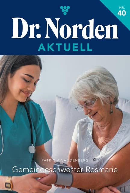 Gemeindeschwester Rosmarie: Dr. Norden Aktuell 40 – Arztroman