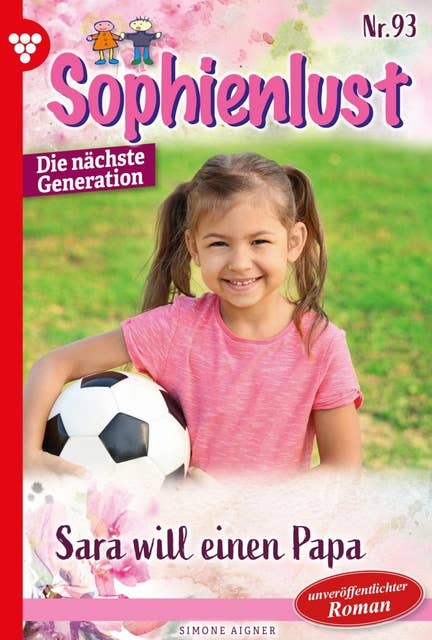 Sara will einen Papa: Sophienlust - Die nächste Generation 93 – Familienroman