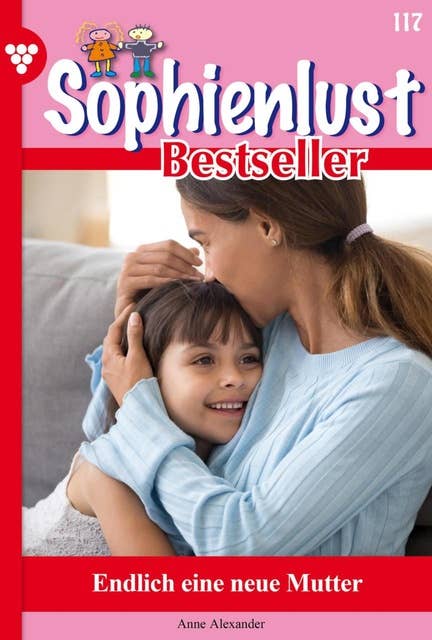 Endlich eine neue Mutti: Sophienlust Bestseller 117 – Familienroman