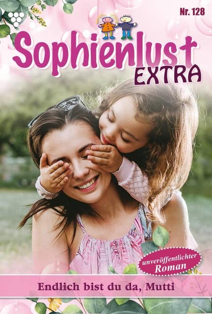 Endlich bist du da, Mutti: Sophienlust Extra 128 – Familienroman