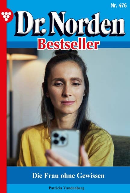 Die Frau ohne Gewissen: Dr. Norden Bestseller 476 – Arztroman