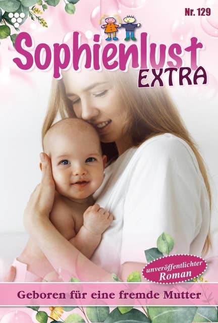 Geboren für eine fremde Mutter: Sophienlust Extra 129 – Familienroman