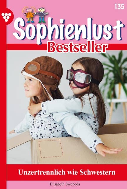 Unzertrennlich wie Schwestern: Sophienlust Bestseller 135 – Familienroman
