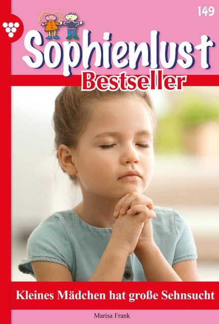 Kleines Mädchen hat große Sehnsucht: Sophienlust Bestseller 149 – Familienroman