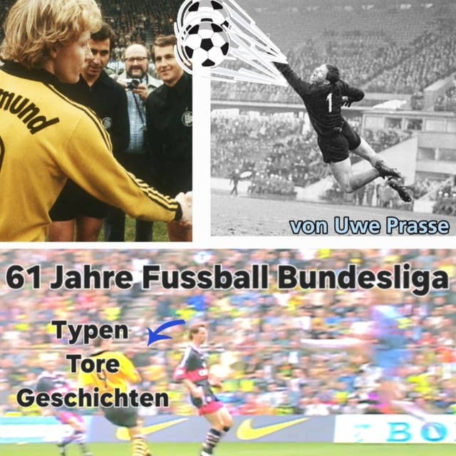 61 Jahre Fußball Bundesliga: Tore, Typen und Geschichten