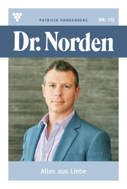 Alles aus Liebe: Dr. Norden 112 – Arztroman