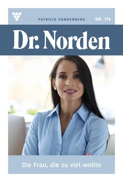 Die Frau, die zu viel wollte: Dr. Norden 114 – Arztroman