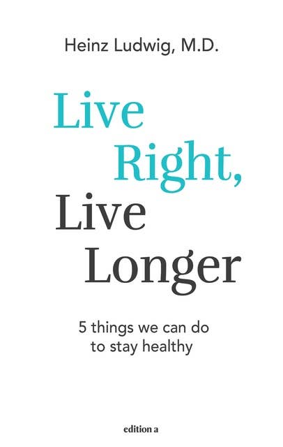 Live Right, Live Longer: 5 Things We Can Do to Stay Healthy