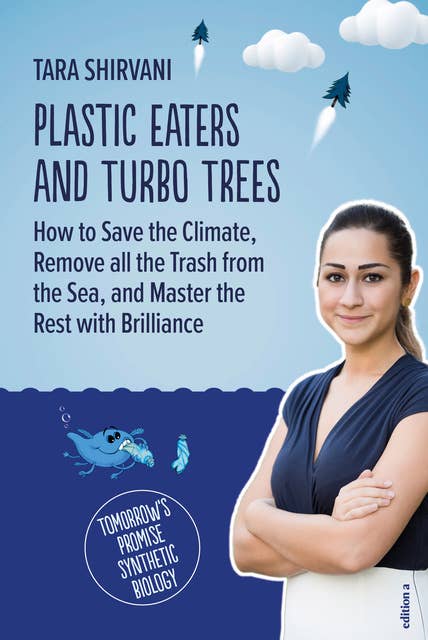 Plastic Eaters and Turbo Trees: How to Save the Climate, Remove all the Trash from the Sea, and Master the Rest with Brilliance